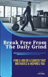 Break Free From The Daily Grind: Find A Job or A Career That Motivates and Inspires You