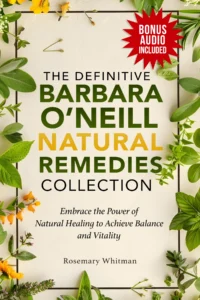 The Definitive Barbara O’Neill Natural Remedies Collection : Embrace the Power of Natural Healing to Achieve Balance and Vitality