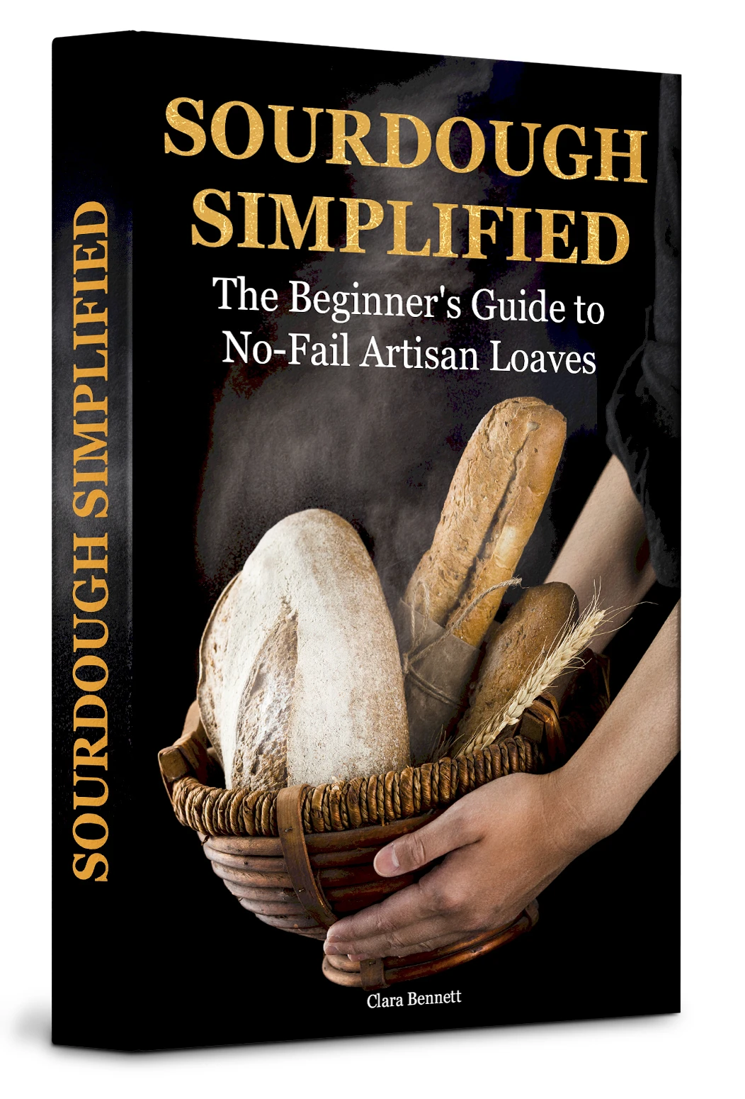 Sourdough Simplified: The Beginner’s Guide to No-Fail Artisan Loaves